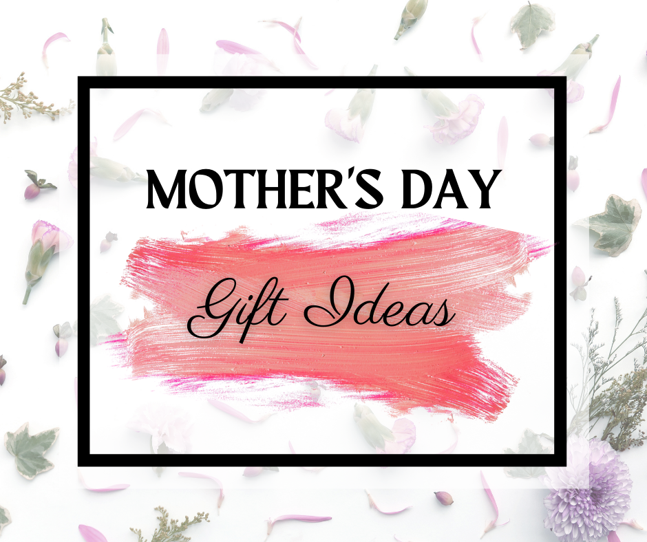 Mother’s Day Gift Guide